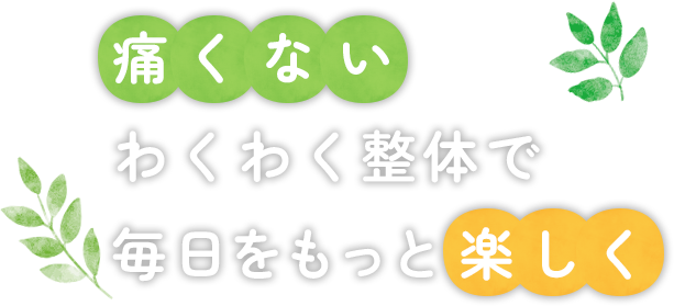 痛くない整体で 毎日をもっと楽しく